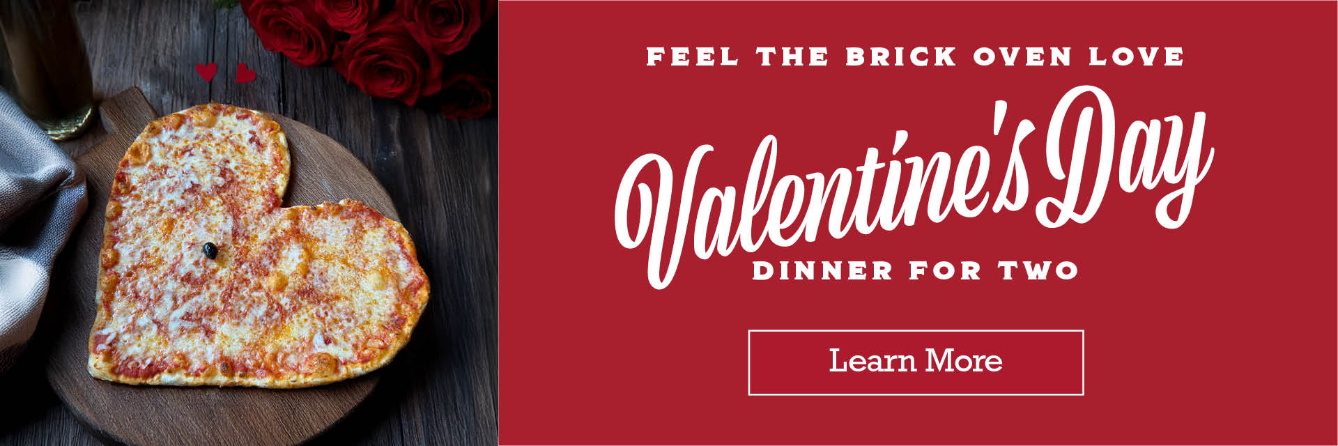 Feel the berick oven love. Valentine's Day dinner for two. Learn more