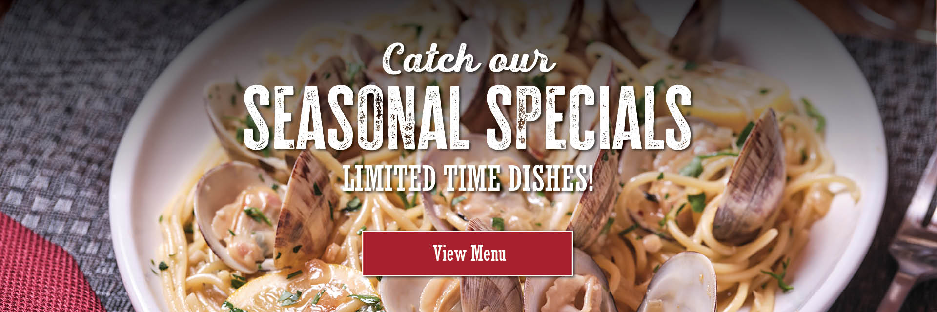 Catch our seasonal specials, limited time dishes! View menu.